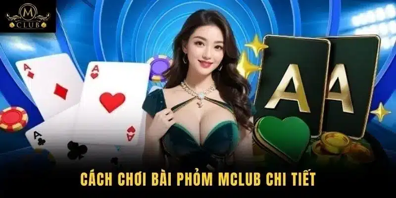 Cách chơi bài phỏm MClub chi tiết