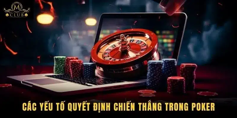 Các yếu tố quyết định chiến thắng trong Poker