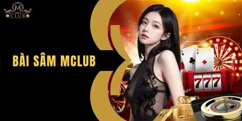Bài Sâm MClub - Luật Chơi Và Cách Chơi Dễ Thắng 2025