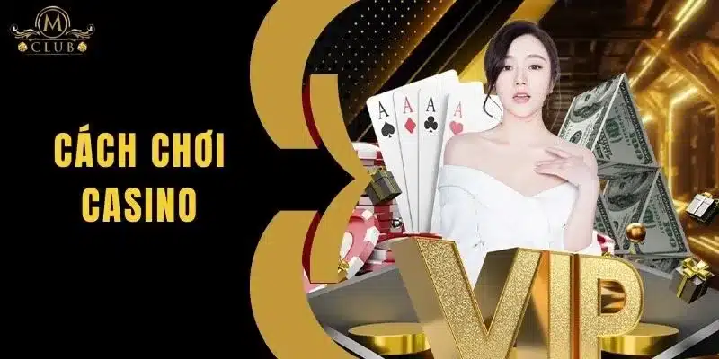 Cách Chơi Casino Luôn Thắng Đến Từ Cao Thủ Nhà Cái MClub