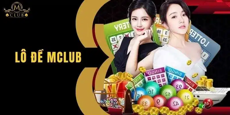 Lô đề MClub - Sảnh Cược Xổ Số Uy Tín Nhất Năm 2025