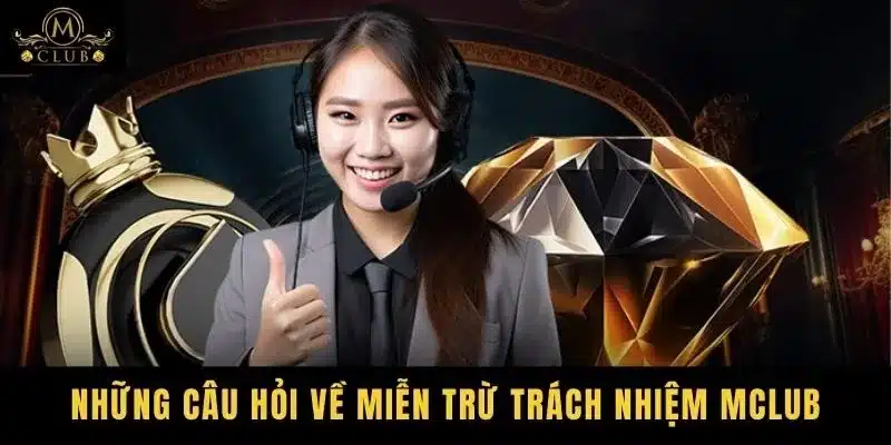 Những câu hỏi liên về miễn trừ trách nhiệm MClub