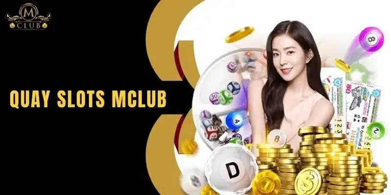Quay Slots MClub - Đặt Cược Là Thắng Quay Lớn Là Đổi Đời