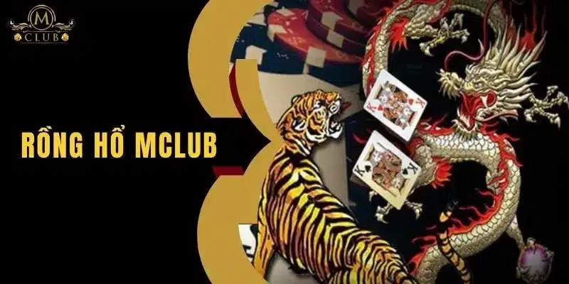 Rồng hổ MClub - Hướng Dẫn Quy Luật Chơi Tại Nhà Cái