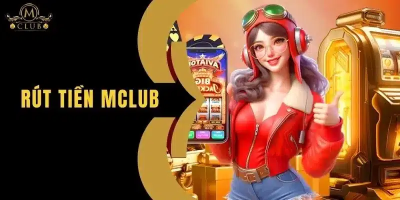 Rút Tiền MClub - Hướng Dẫn Rút Tiền Nhanh Chóng Và An Toàn